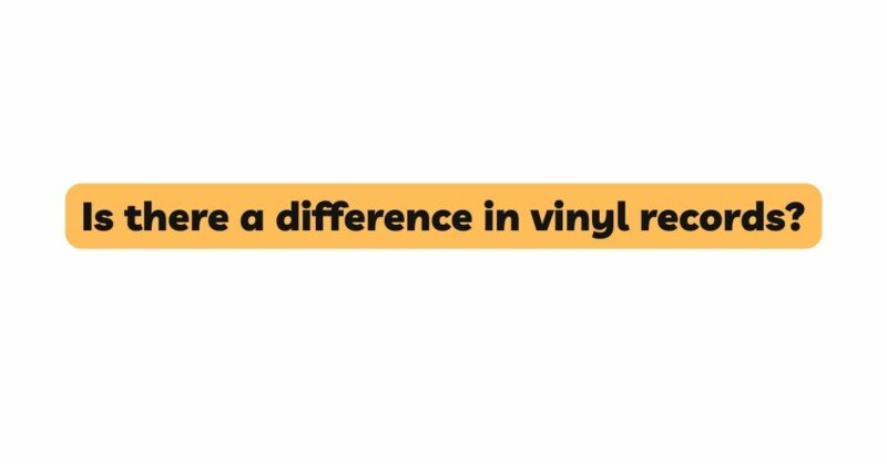 Is there a difference in vinyl records?