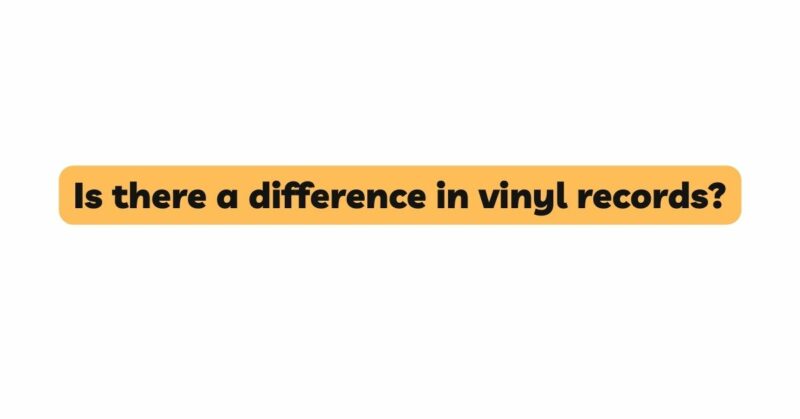 Is there a difference in vinyl records?