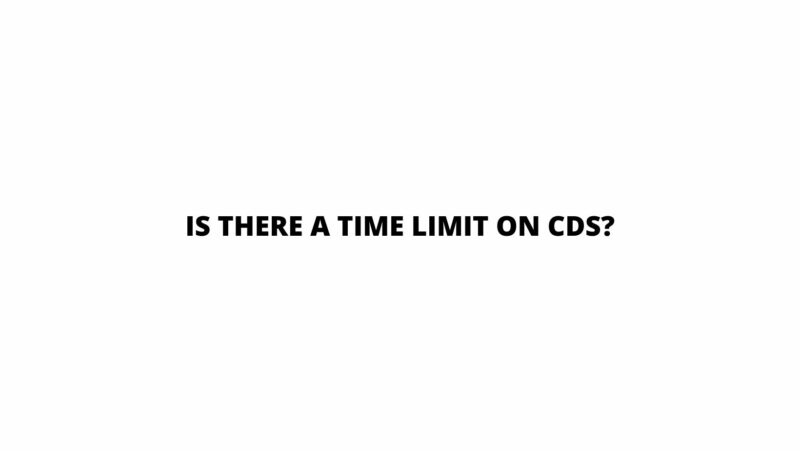 Is there a time limit on CDs?