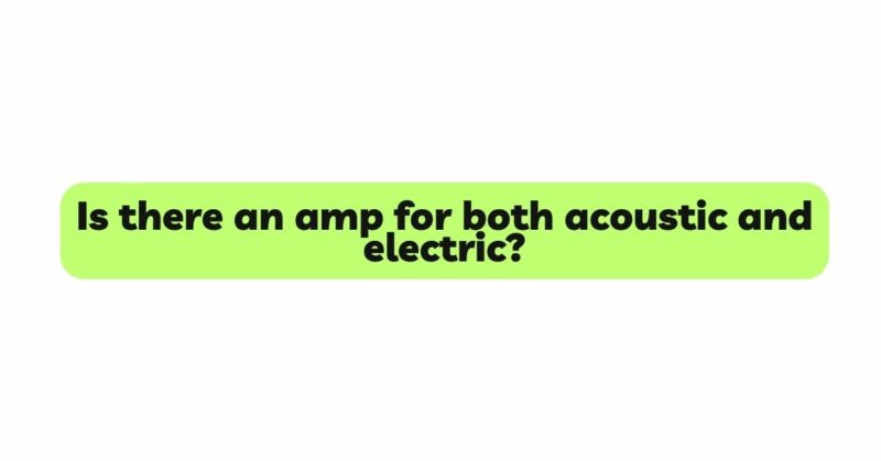 Is there an amp for both acoustic and electric?