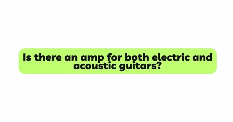 Is there an amp for both electric and acoustic guitars?