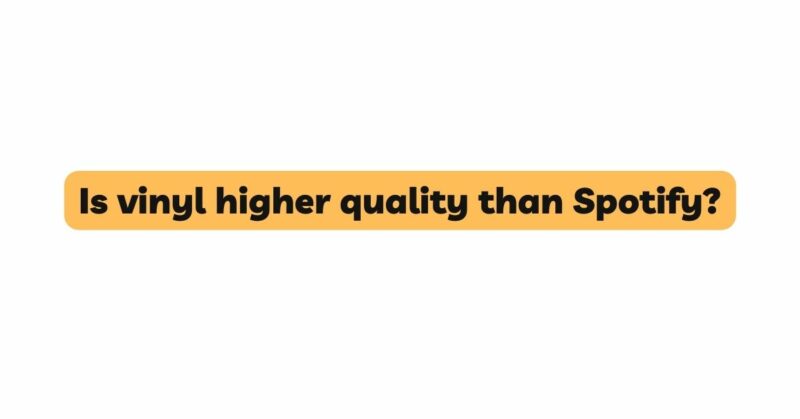 Is vinyl higher quality than Spotify?