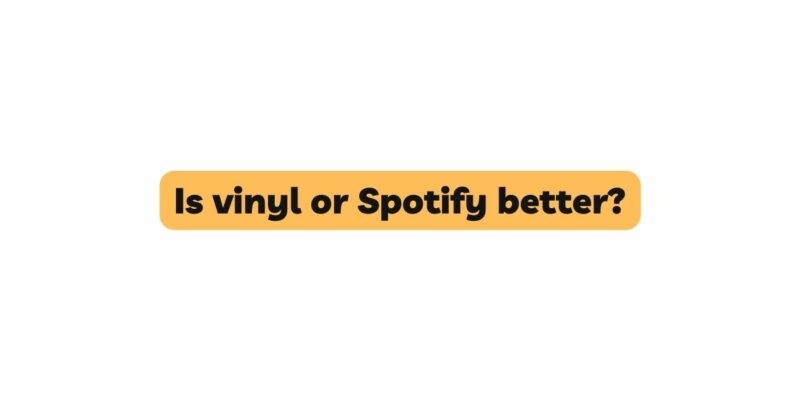 Is vinyl or Spotify better?