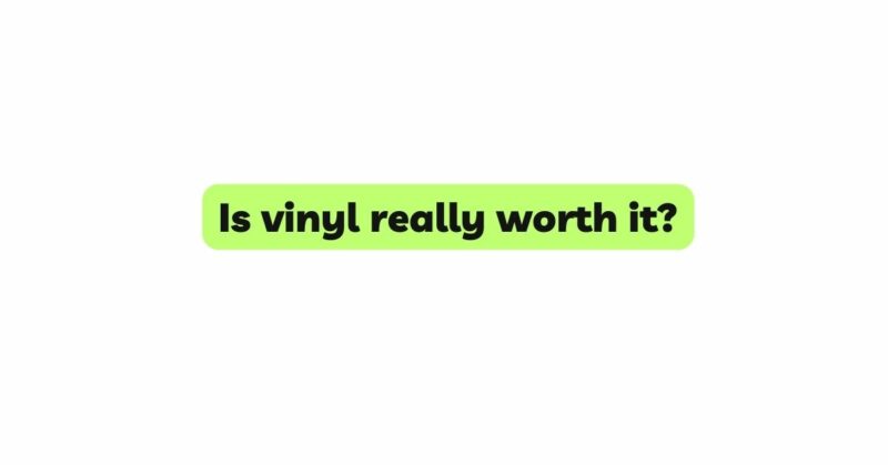 Is vinyl really worth it?