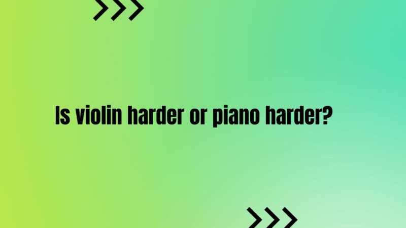 Is violin harder or piano harder?