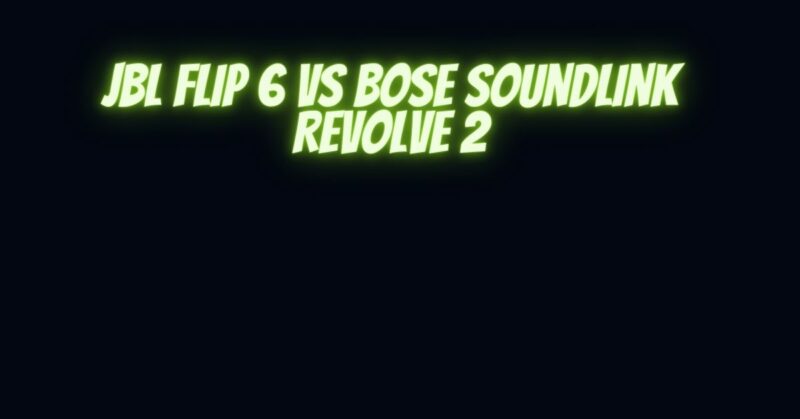 JBL Flip 6 vs Bose SoundLink Revolve 2