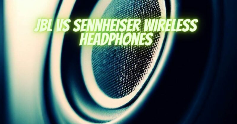 JBL vs Sennheiser Wireless headphones