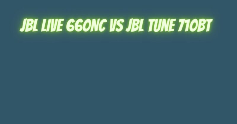 Jbl live 660NC vs jbl Tune 710BT