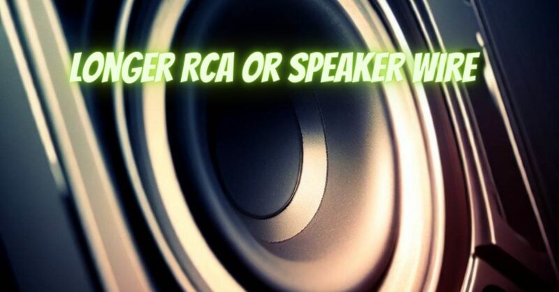 Longer RCA or speaker wire