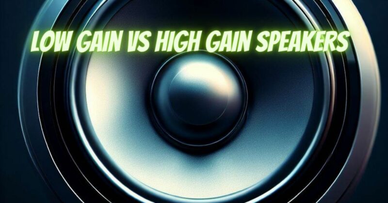 Low gain vs high gain speakers