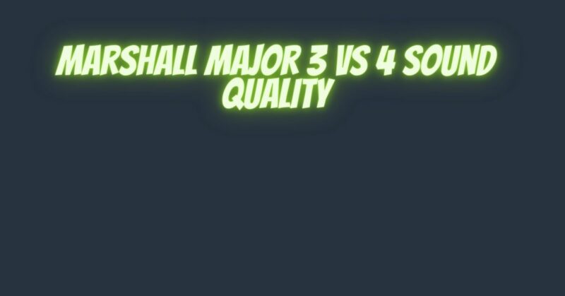 Marshall Major 3 vs 4 sound quality