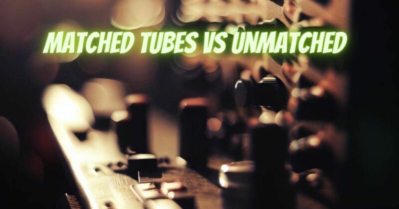 Matched tubes vs unmatched