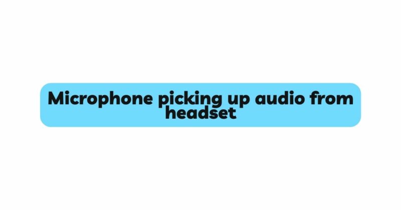 Microphone picking up audio from headset