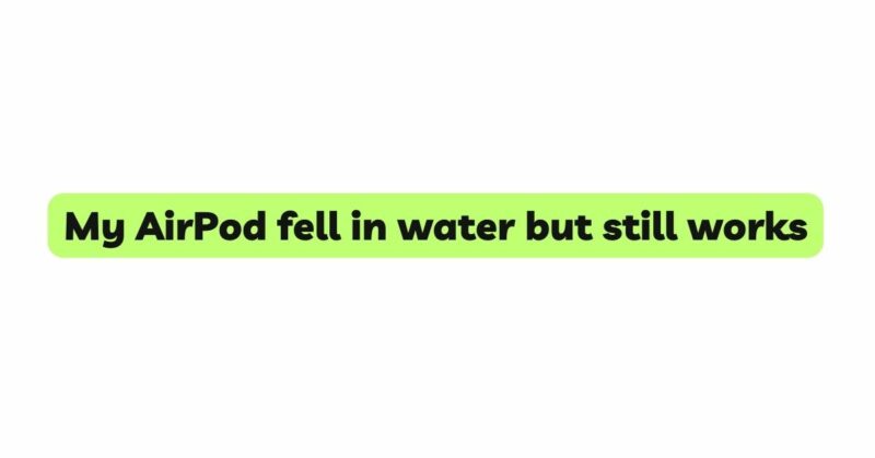 My AirPod fell in water but still works