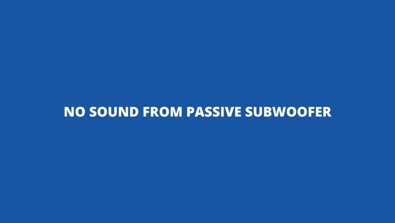 No sound from passive subwoofer