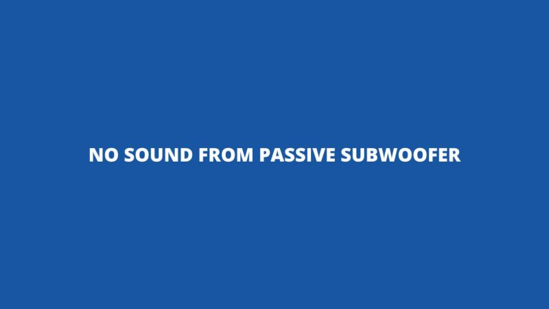 No sound from passive subwoofer