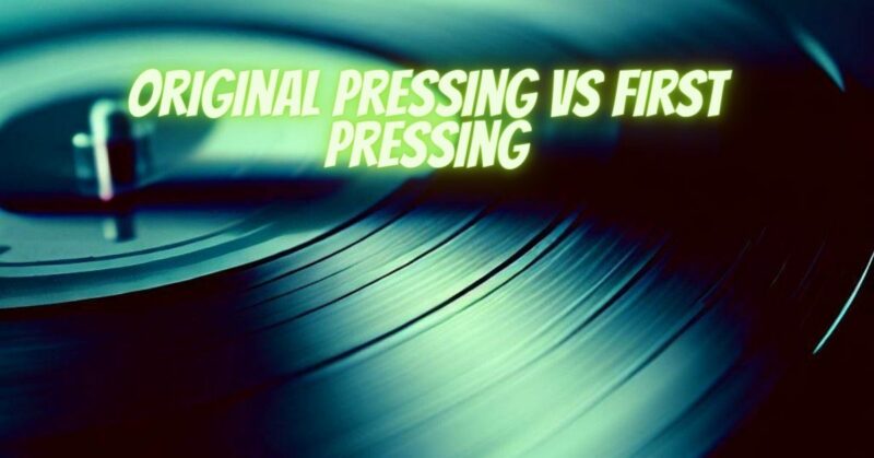 Original pressing vs first pressing