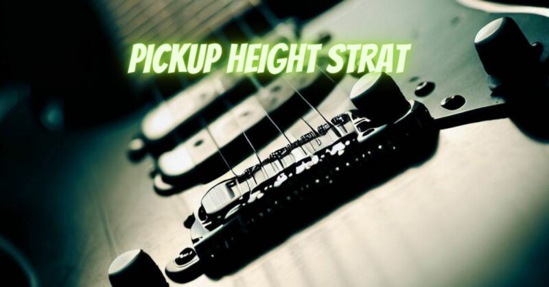 Pickup height Strat
