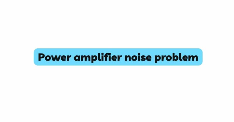 Power amplifier noise problem