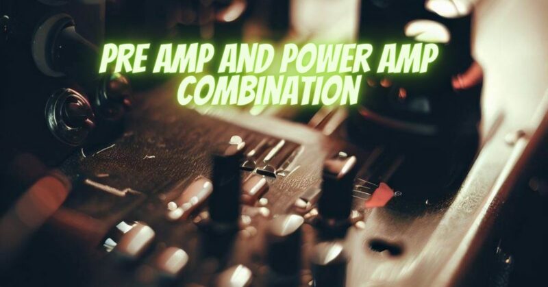 Pre amp and power amp combination