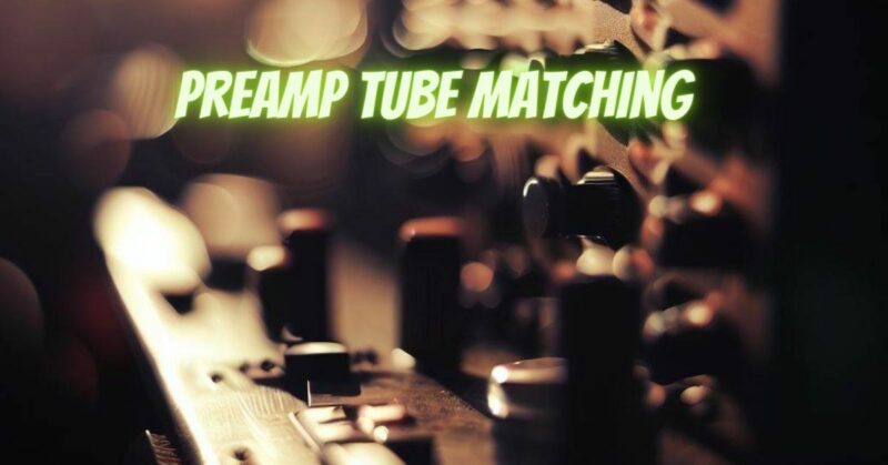 Preamp tube matching