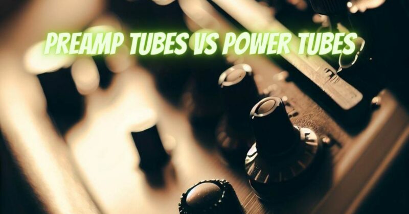 Preamp tubes vs power tubes