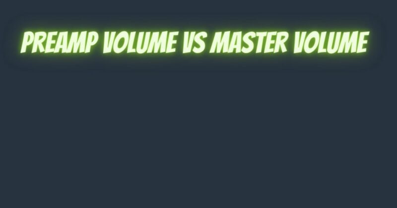 Preamp volume vs master volume