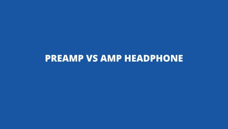 Preamp vs amp headphone