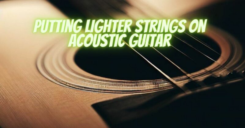 Putting lighter strings on acoustic guitar