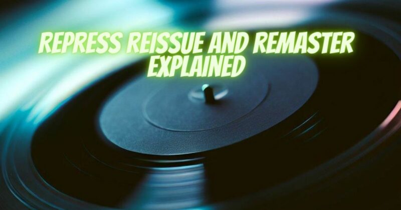 Repress reissue and remaster explained