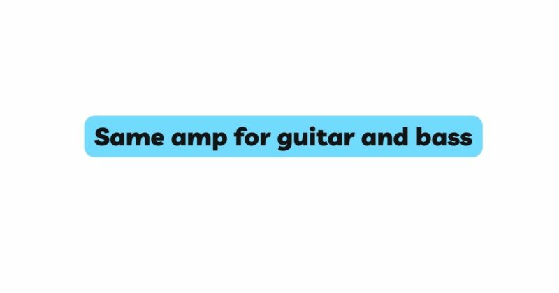 Same amp for guitar and bass