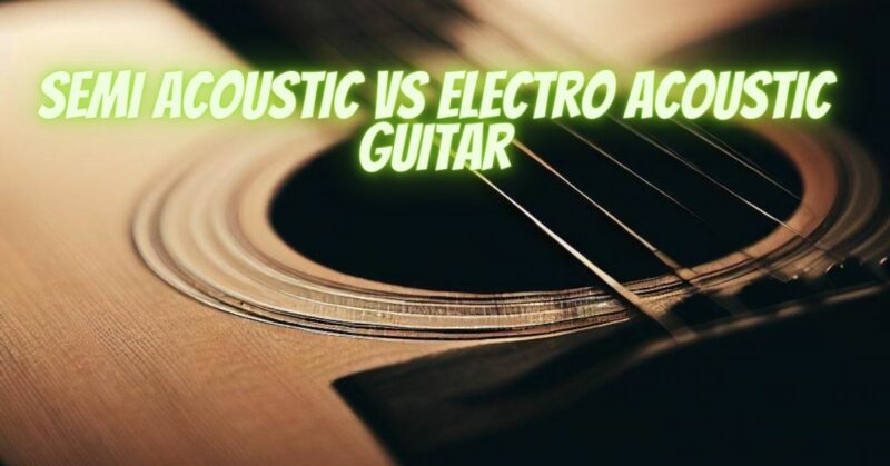 Semi acoustic vs electro acoustic guitar