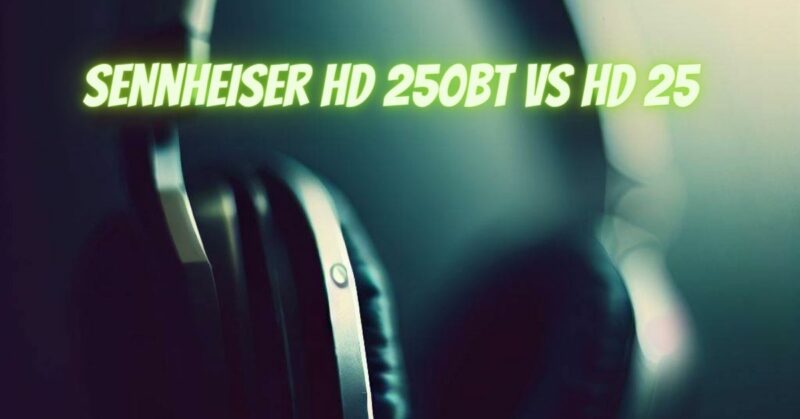 Sennheiser HD 250BT vs HD 25