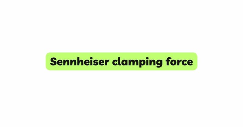Sennheiser clamping force