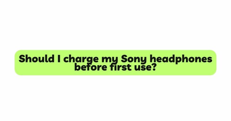 Should I charge my Sony headphones before first use?