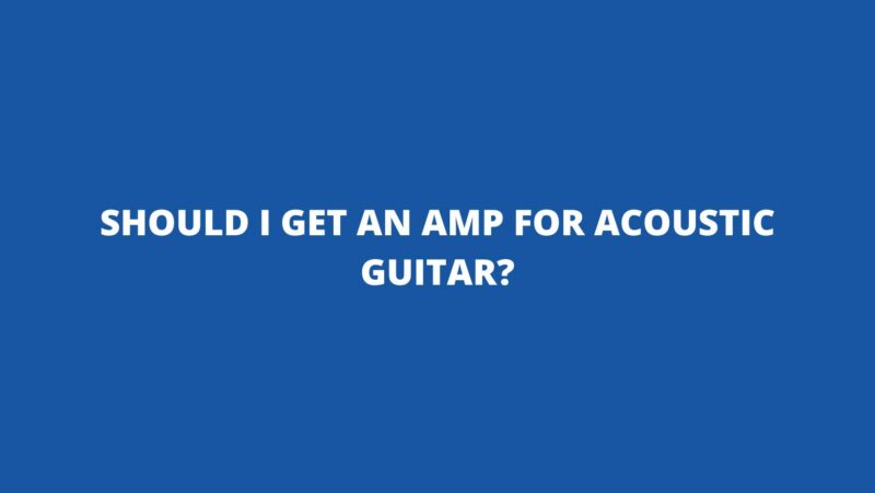 Should I get an amp for acoustic guitar?