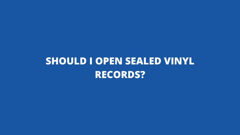 Should I open sealed vinyl records?