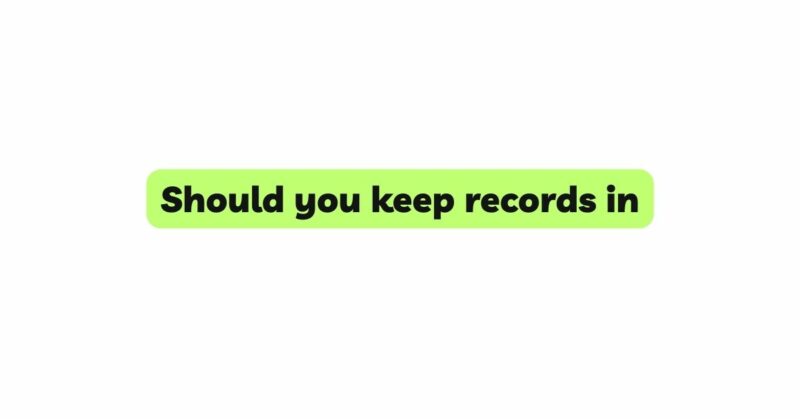 Should you keep records in