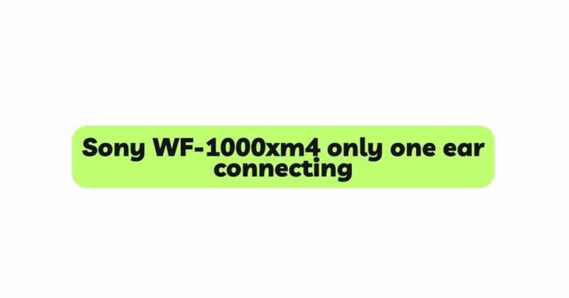 Sony WF-1000xm4 only one ear connecting