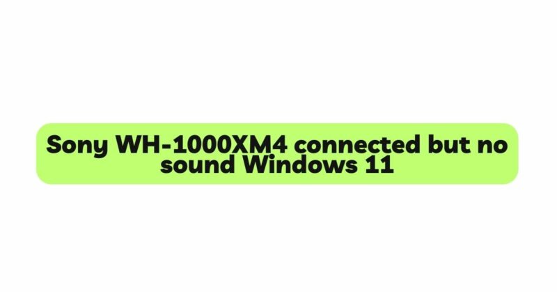Sony WH-1000XM4 connected but no sound Windows 11
