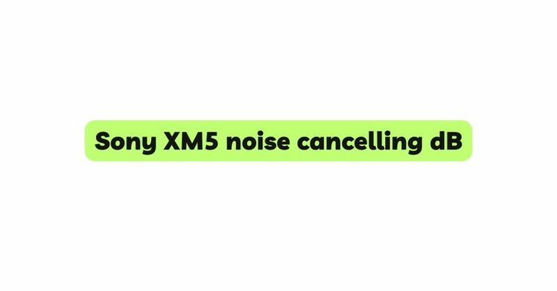 Sony XM5 noise cancelling dB