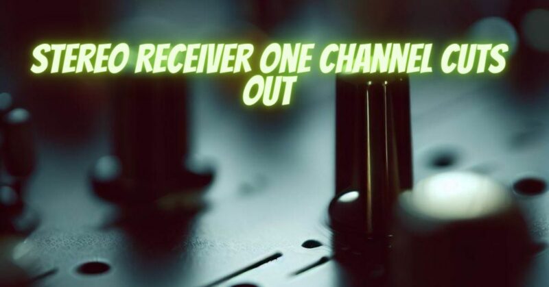 Stereo receiver one channel cuts out