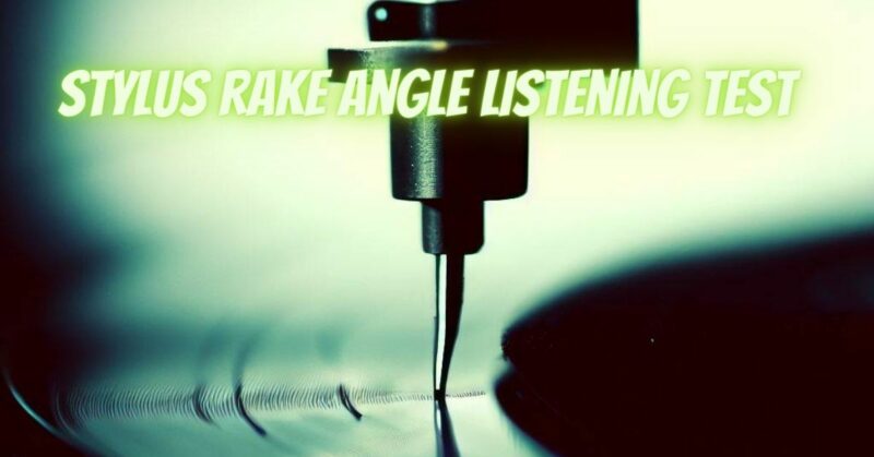 Stylus rake angle listening test