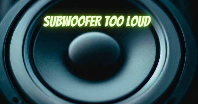 Subwoofer too loud