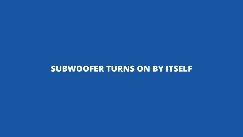 Subwoofer turns on by itself