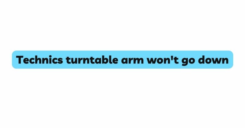 Technics turntable arm won't go down