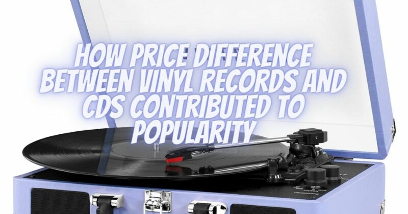 How Price Difference Between Vinyl Records and CDs Contributed to Popularity