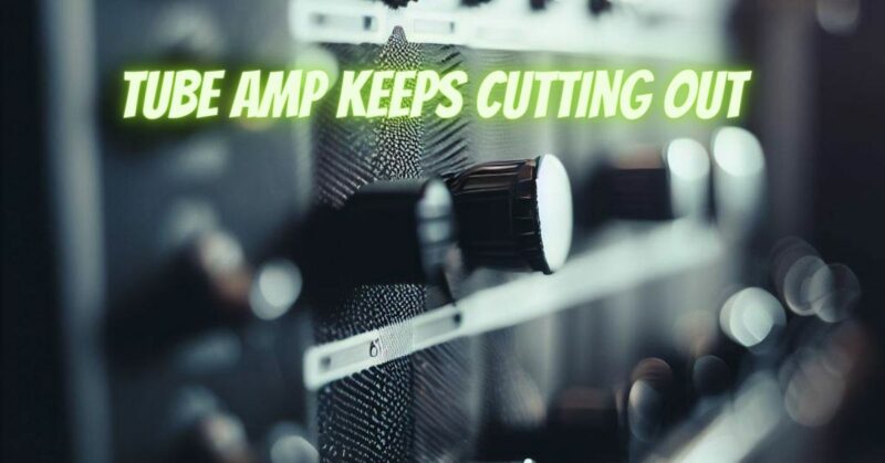 Tube amp keeps cutting out