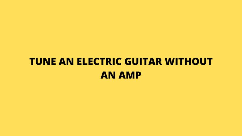 Tune an electric guitar without an amp