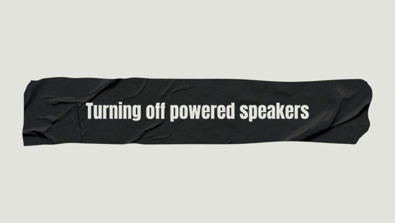 Turning off powered speakers